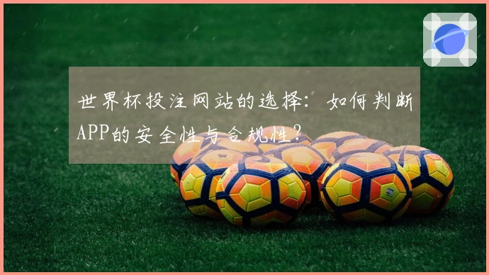 世界杯投注网站的选择：如何判断APP的安全性与合规性？