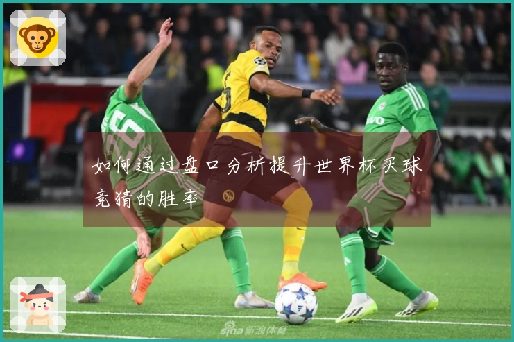 如何通过盘口分析提升世界杯买球竞猜的胜率