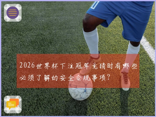 2026世界杯下注冠军竞猜时有哪些必须了解的安全合规事项？