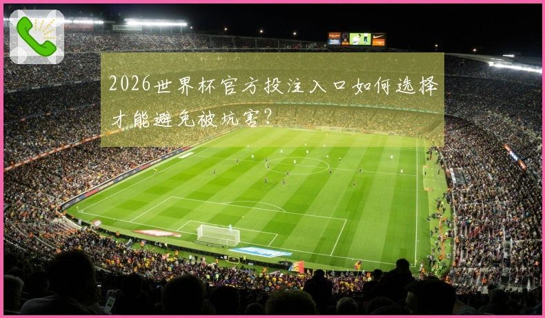 2026世界杯官方投注入口如何选择才能避免被坑害？
