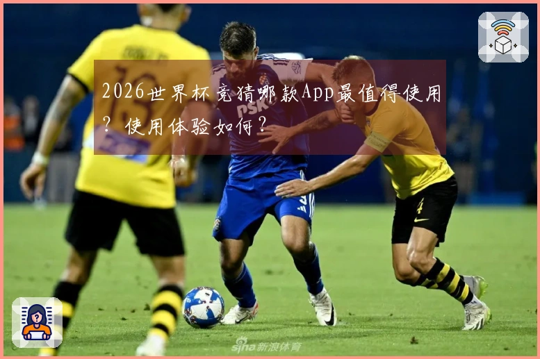 2026世界杯竞猜哪款App最值得使用？使用体验如何？