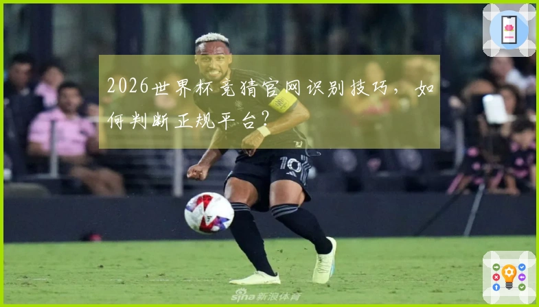 2026世界杯竞猜官网识别技巧，如何判断正规平台？